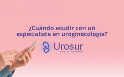 ¿Cuándo acudir con una especialista en uroginecología?
